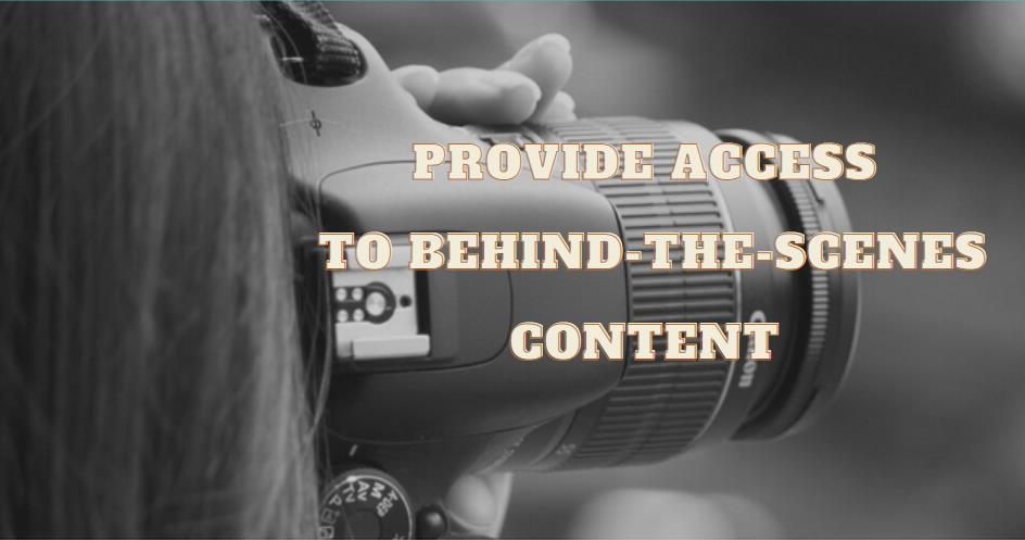 Provide Access to Behind-the-Scenes Content 