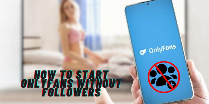How to Start OnlyFans without Followers